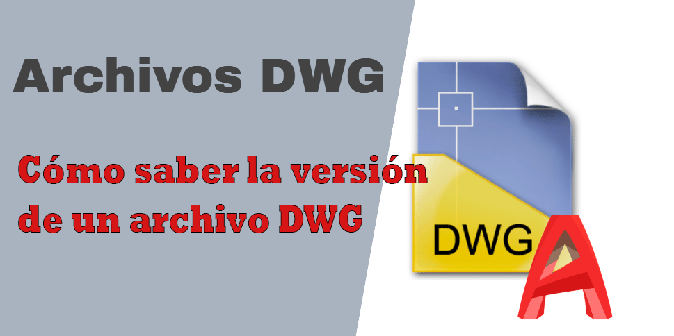 Cómo saber el formato o la versión que se guardó el archivo DWG de AutoCAD