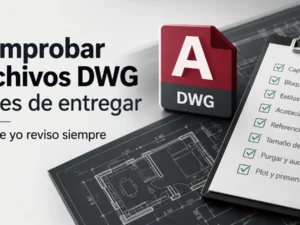 Comprobar archivos DWG antes de entregar: lo que yo reviso siempre